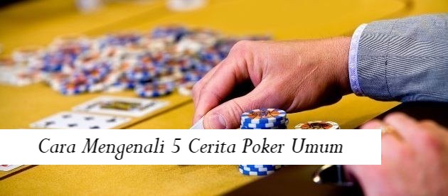 Cara Mengenali 5 Cerita Poker Umum