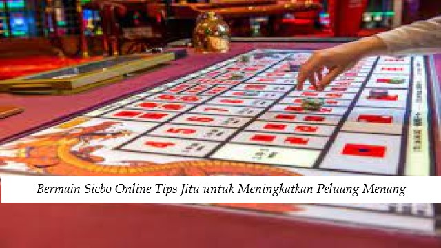 Bermain Sicbo Online Tips Jitu untuk Meningkatkan Peluang Menang