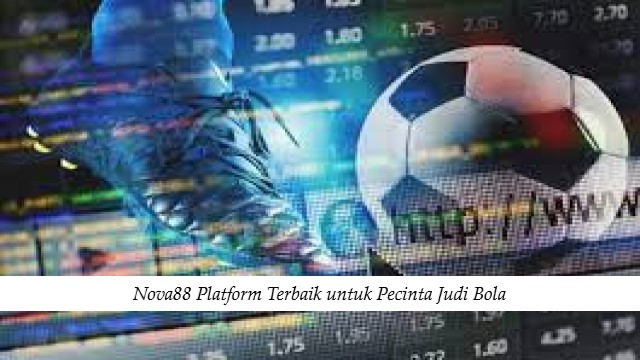 Nova88 Platform Terbaik untuk Pecinta Judi Bola